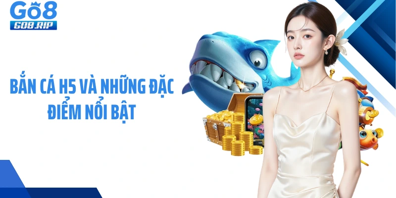 Bắn cá H5 và những đặc điểm nổi bật