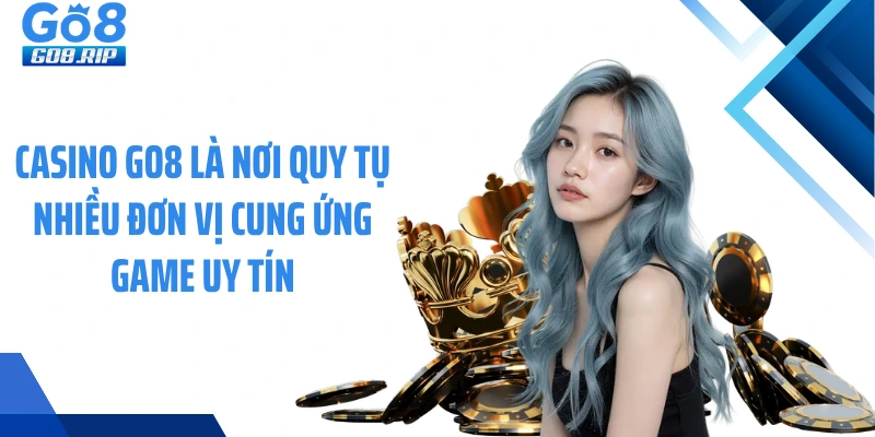 Casino GO8 là nơi quy tụ nhiều đơn vị cung ứng game uy tín