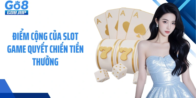 Điểm cộng của slot game quyết chiến tiền thưởng