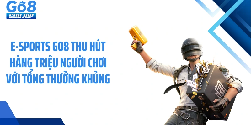 E-sports GO8 thu hút hàng triệu người chơi với tổng thưởng khủng