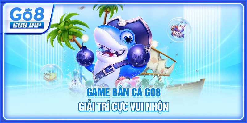 Game bắn cá GO8 giải trí cực vui nhộn