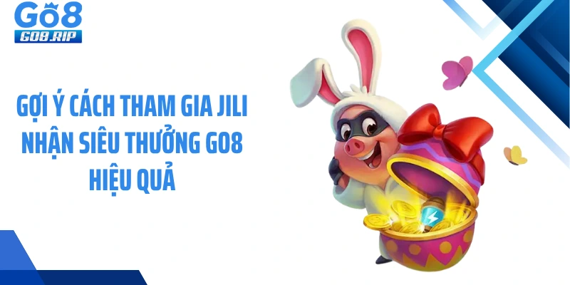 Gợi ý cách tham gia JILI nhận siêu thưởng GO8 hiệu quả