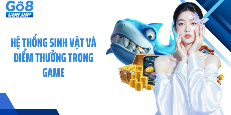 Hệ thống sinh vật và điểm thưởng trong game