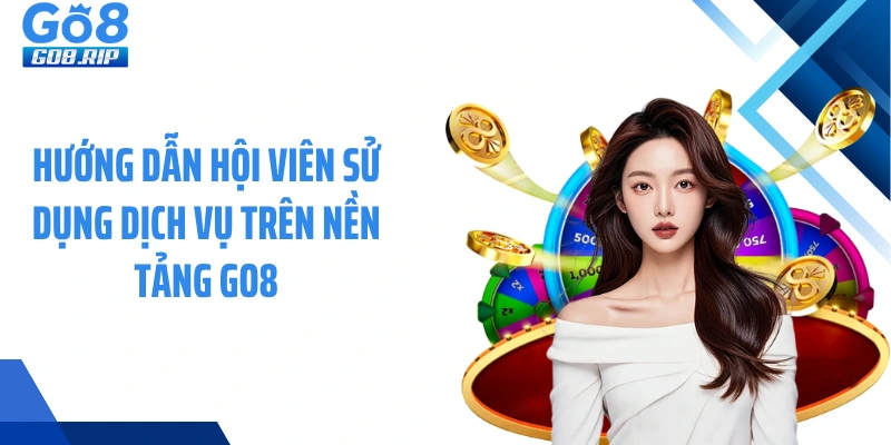Hướng dẫn hội viên sử dụng dịch vụ trên nền tảng GO8