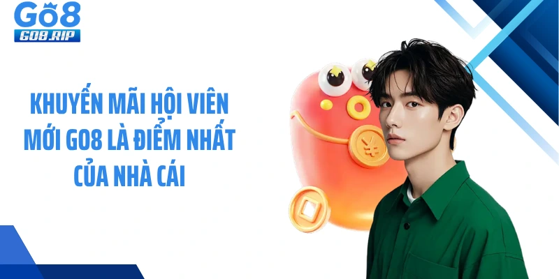 Khuyến mãi hội viên mới GO8 là điểm nhất của nhà cái