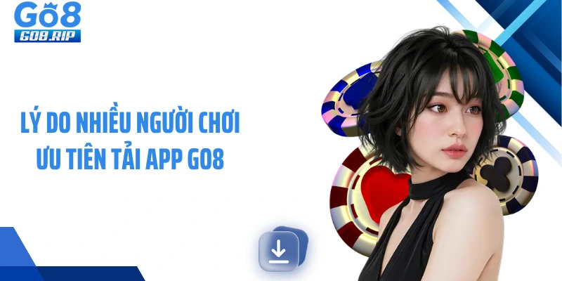Lý do nhiều người chơi ưu tiên tải app GO8