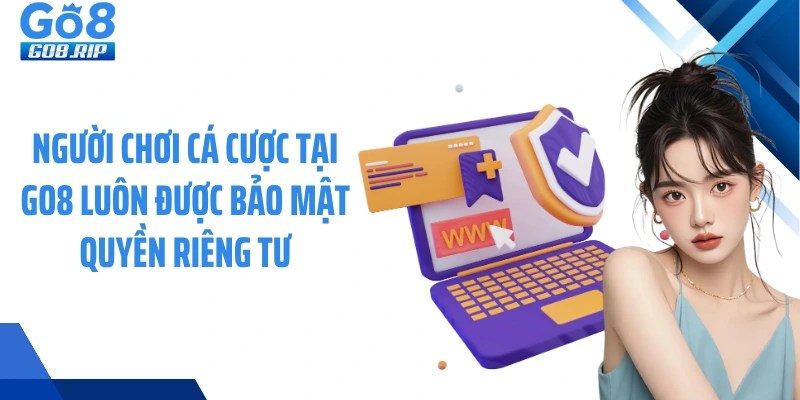 Người chơi cá cược tại GO8 luôn được bảo mật quyền riêng tư
