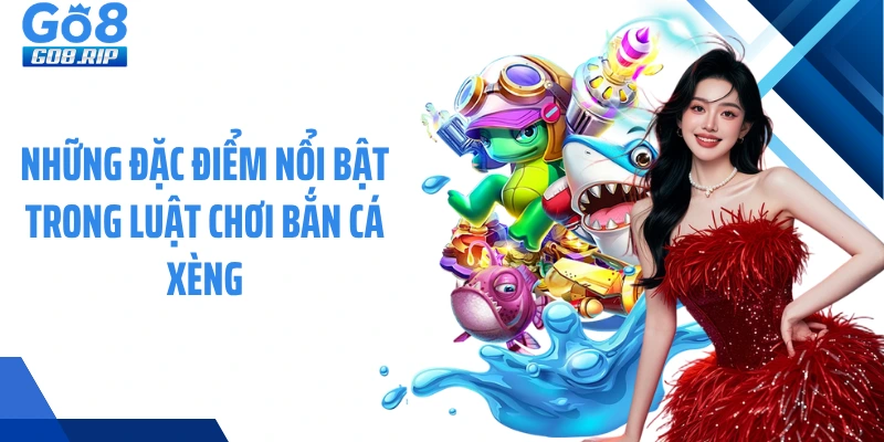 Những đặc điểm nổi bật trong luật chơi bắn cá xèng