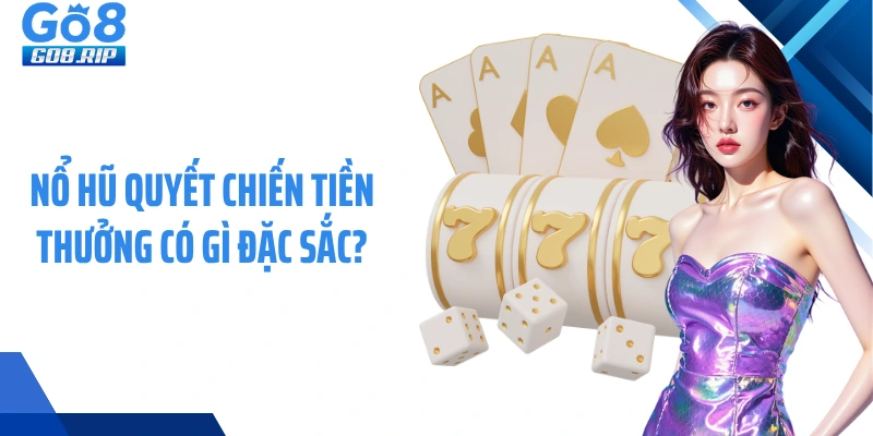 Nổ hũ quyết chiến tiền thưởng có gì đặc sắc?