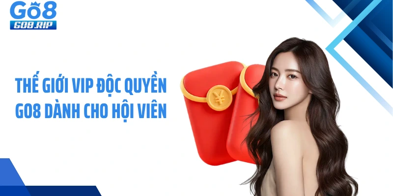 Thế giới vip độc quyền GO8 dành cho hội viên