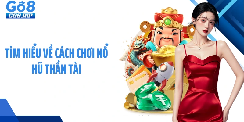 Tìm hiểu về cách chơi nổ hũ Thần Tài