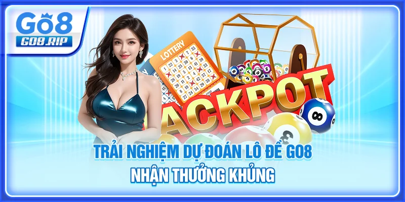 Trải nghiệm dự đoán lô đề GO8 nhận thưởng khủng